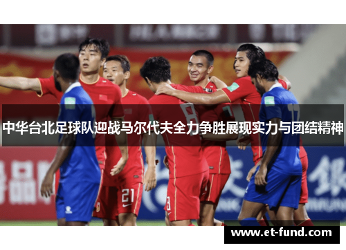 中华台北足球队迎战马尔代夫全力争胜展现实力与团结精神