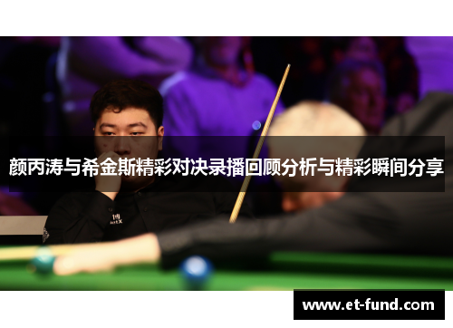 颜丙涛与希金斯精彩对决录播回顾分析与精彩瞬间分享