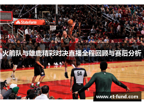 火箭队与雄鹿精彩对决直播全程回顾与赛后分析