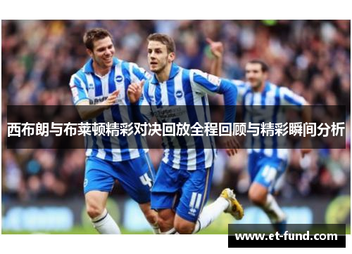 西布朗与布莱顿精彩对决回放全程回顾与精彩瞬间分析