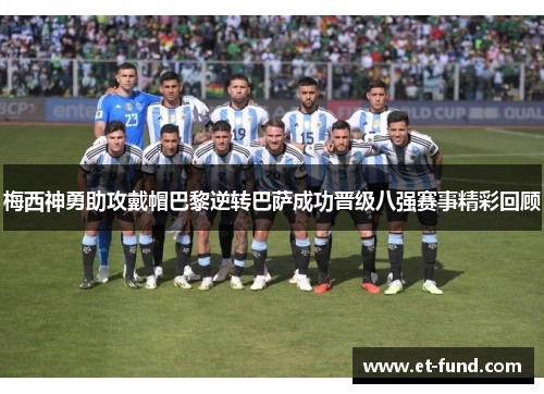 梅西神勇助攻戴帽巴黎逆转巴萨成功晋级八强赛事精彩回顾